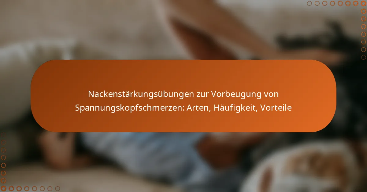 Nackenstärkungsübungen zur Vorbeugung von Spannungskopfschmerzen: Arten, Häufigkeit, Vorteile