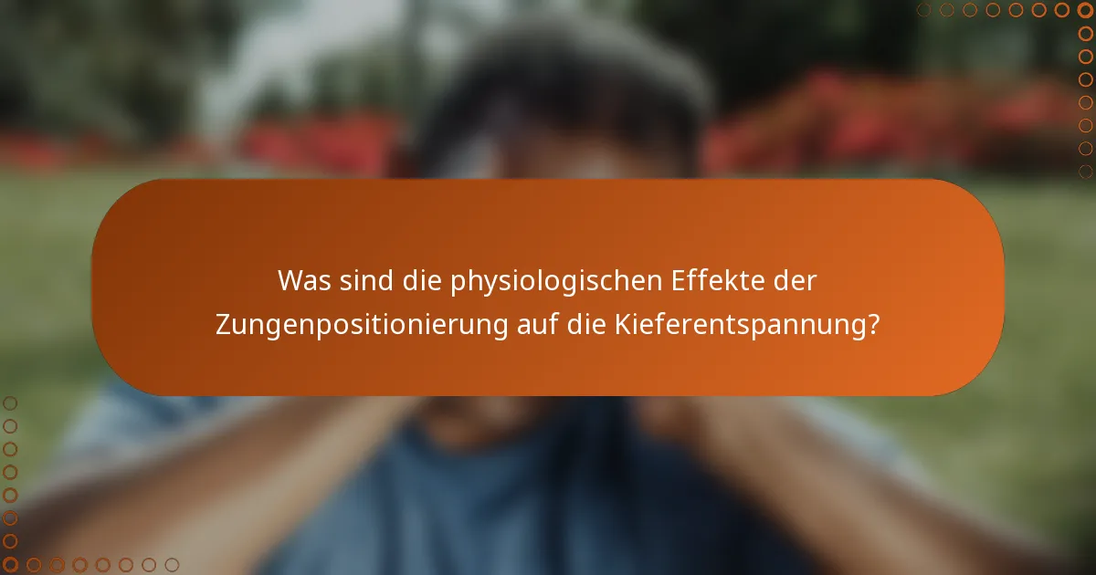 Was sind die physiologischen Effekte der Zungenpositionierung auf die Kieferentspannung?