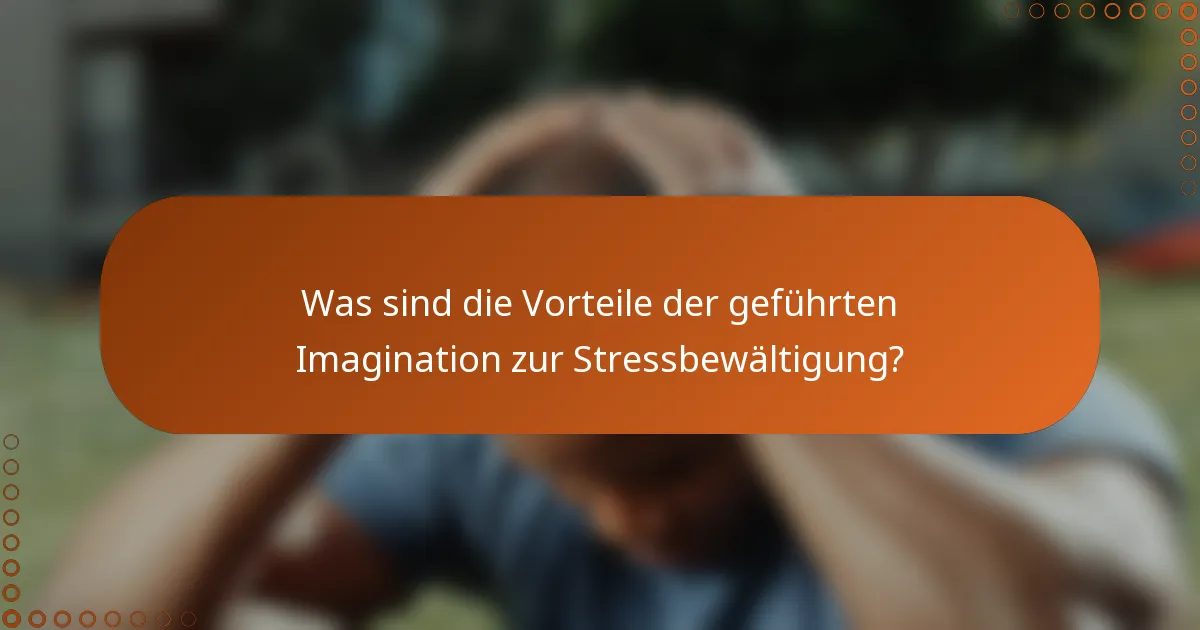 Was sind die Vorteile der geführten Imagination zur Stressbewältigung?