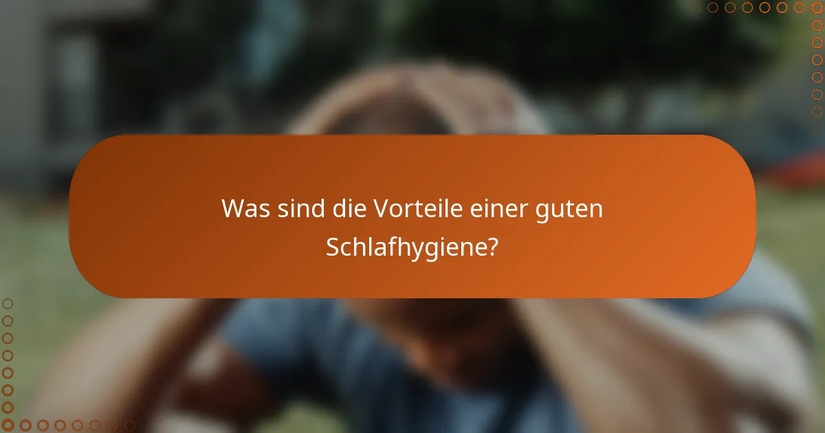 Was sind die Vorteile einer guten Schlafhygiene?
