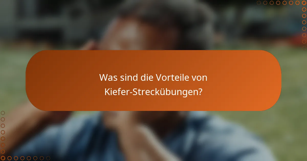 Was sind die Vorteile von Kiefer-Streckübungen?