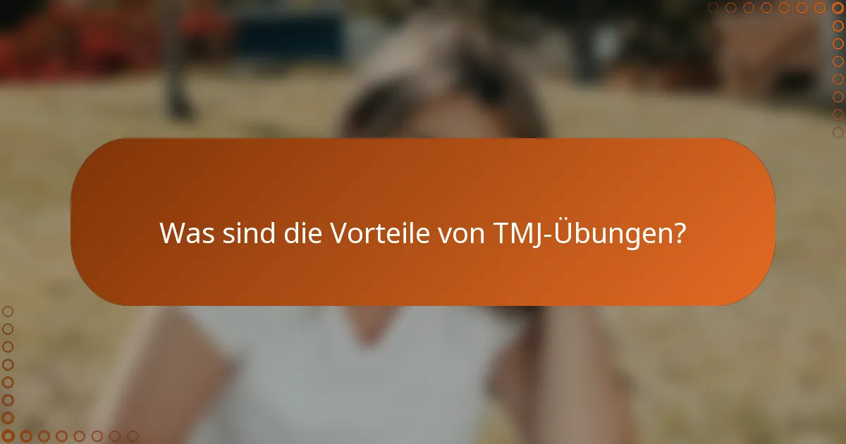 Was sind die Vorteile von TMJ-Übungen?