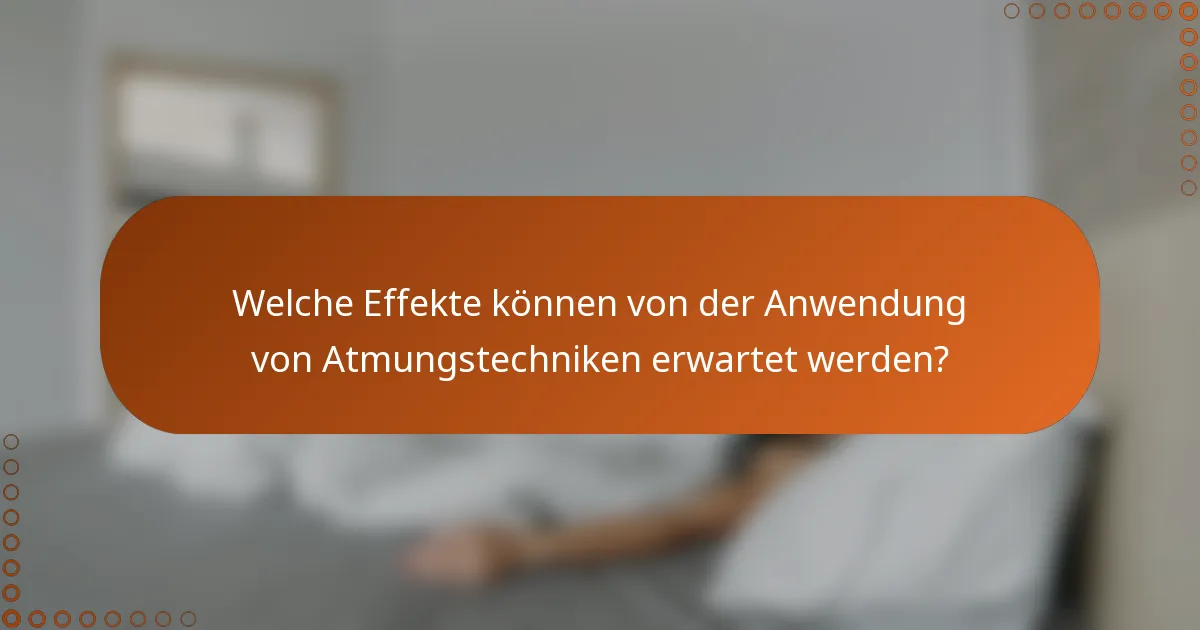 Welche Effekte können von der Anwendung von Atmungstechniken erwartet werden?
