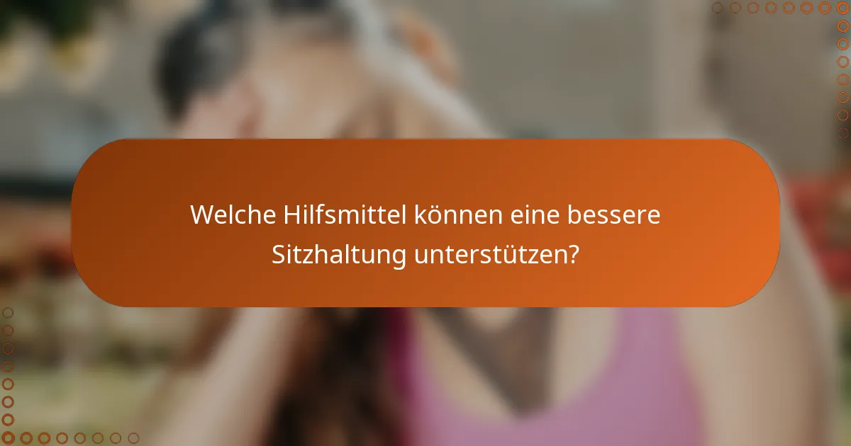 Welche Hilfsmittel können eine bessere Sitzhaltung unterstützen?