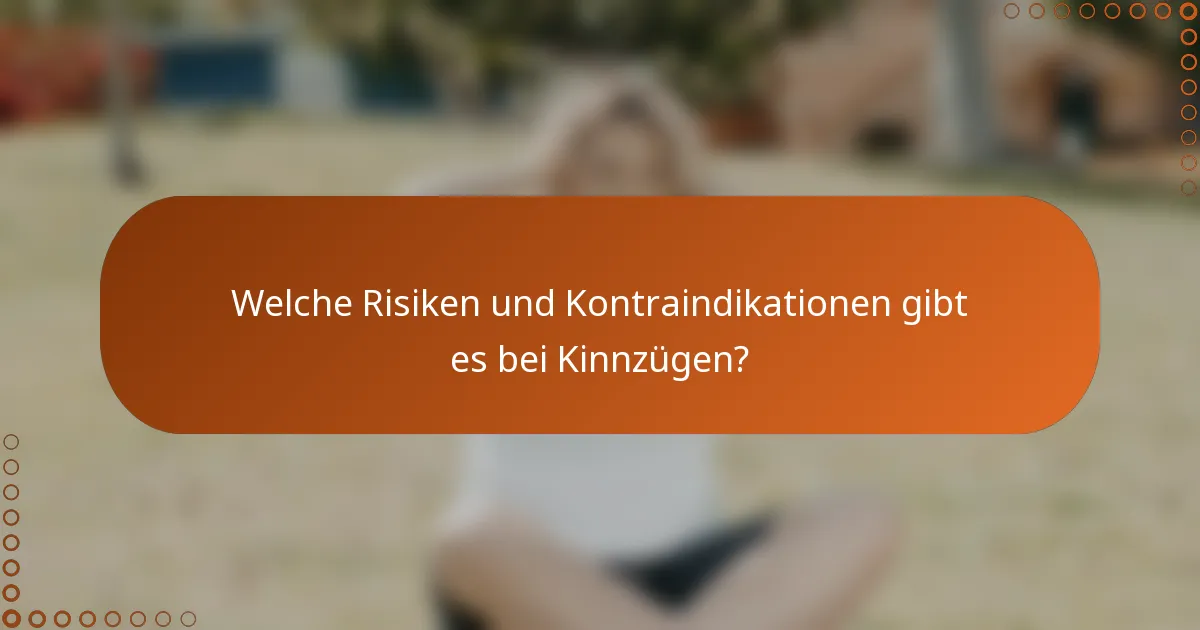 Welche Risiken und Kontraindikationen gibt es bei Kinnzügen?