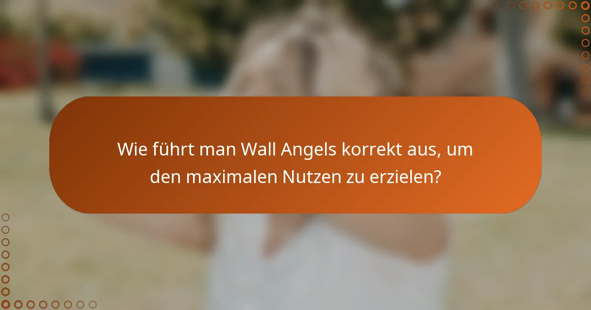 Wie führt man Wall Angels korrekt aus, um den maximalen Nutzen zu erzielen?