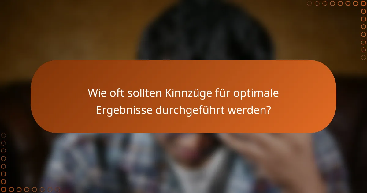 Wie oft sollten Kinnzüge für optimale Ergebnisse durchgeführt werden?